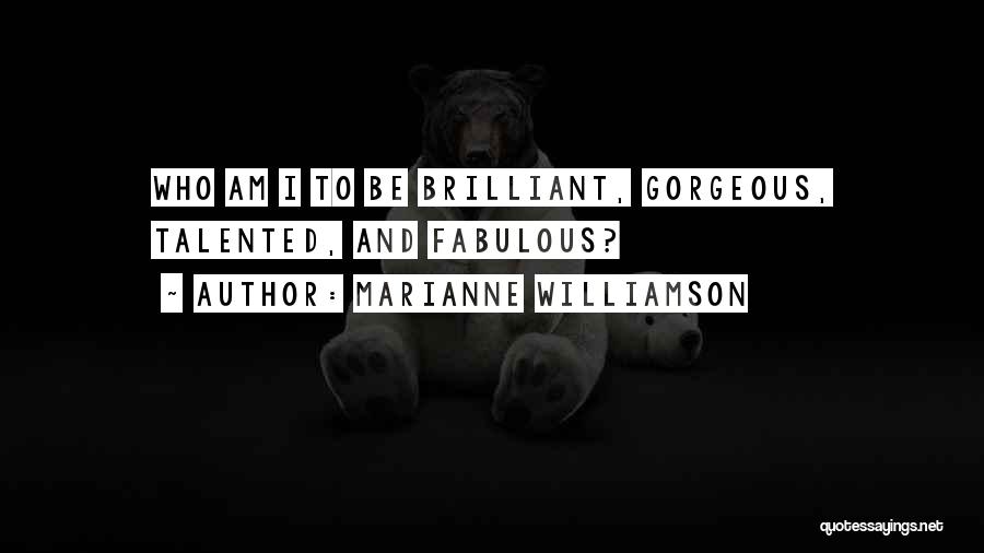 Marianne Williamson Quotes: Who Am I To Be Brilliant, Gorgeous, Talented, And Fabulous?