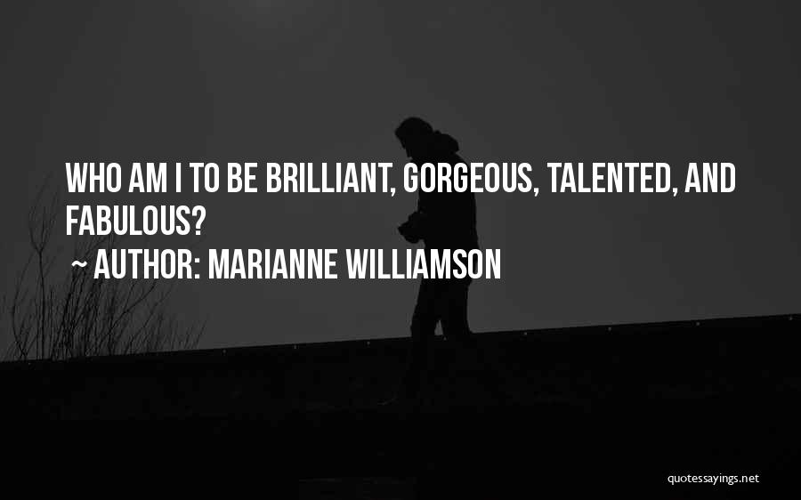 Marianne Williamson Quotes: Who Am I To Be Brilliant, Gorgeous, Talented, And Fabulous?