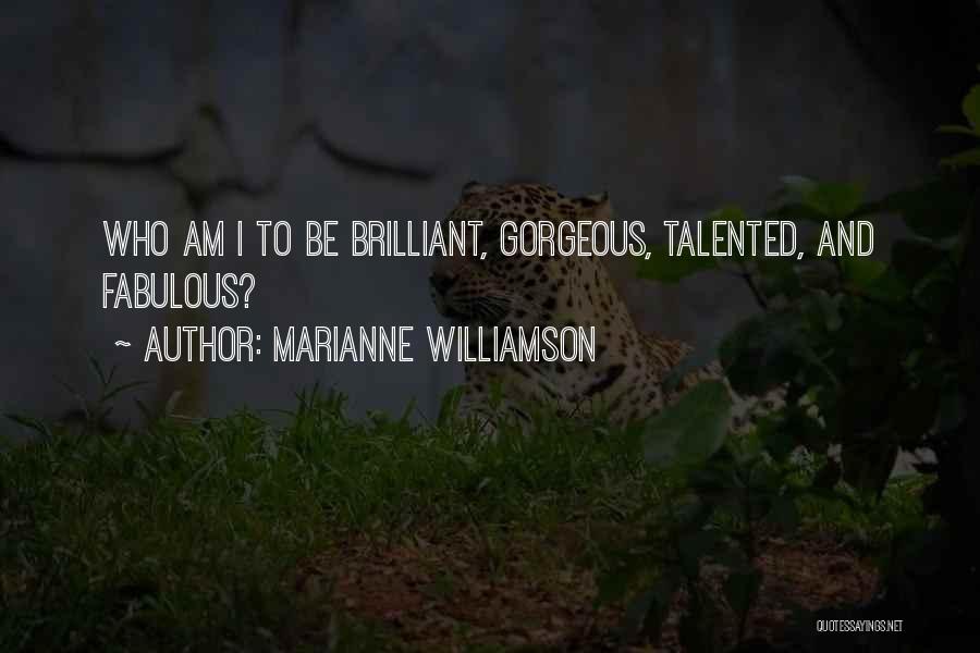 Marianne Williamson Quotes: Who Am I To Be Brilliant, Gorgeous, Talented, And Fabulous?