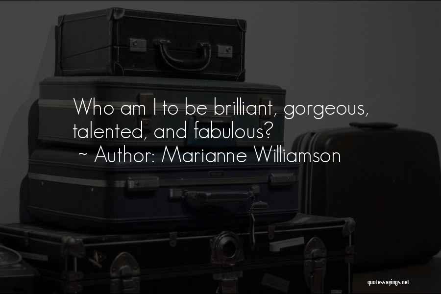 Marianne Williamson Quotes: Who Am I To Be Brilliant, Gorgeous, Talented, And Fabulous?