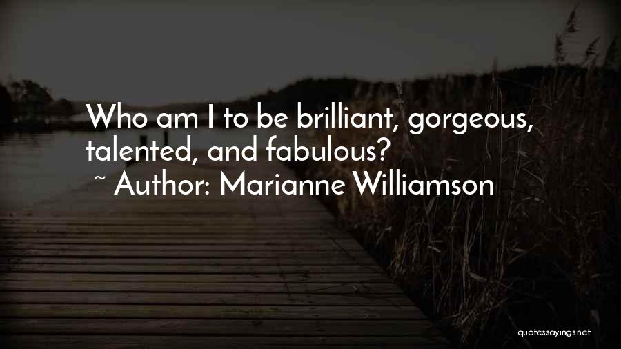 Marianne Williamson Quotes: Who Am I To Be Brilliant, Gorgeous, Talented, And Fabulous?