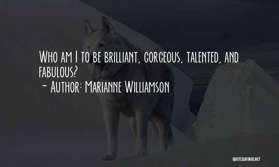 Marianne Williamson Quotes: Who Am I To Be Brilliant, Gorgeous, Talented, And Fabulous?
