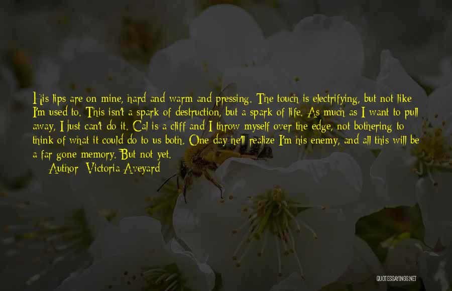 Victoria Aveyard Quotes: His Lips Are On Mine, Hard And Warm And Pressing. The Touch Is Electrifying, But Not Like I'm Used To.