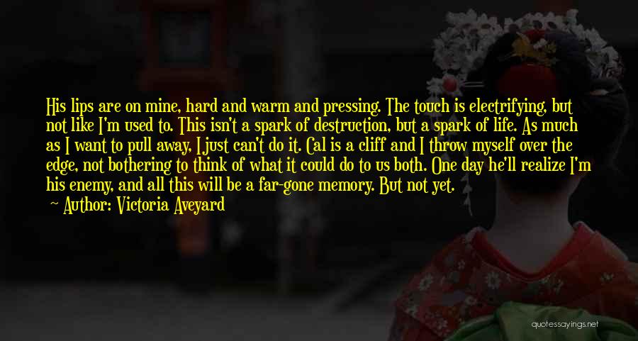 Victoria Aveyard Quotes: His Lips Are On Mine, Hard And Warm And Pressing. The Touch Is Electrifying, But Not Like I'm Used To.