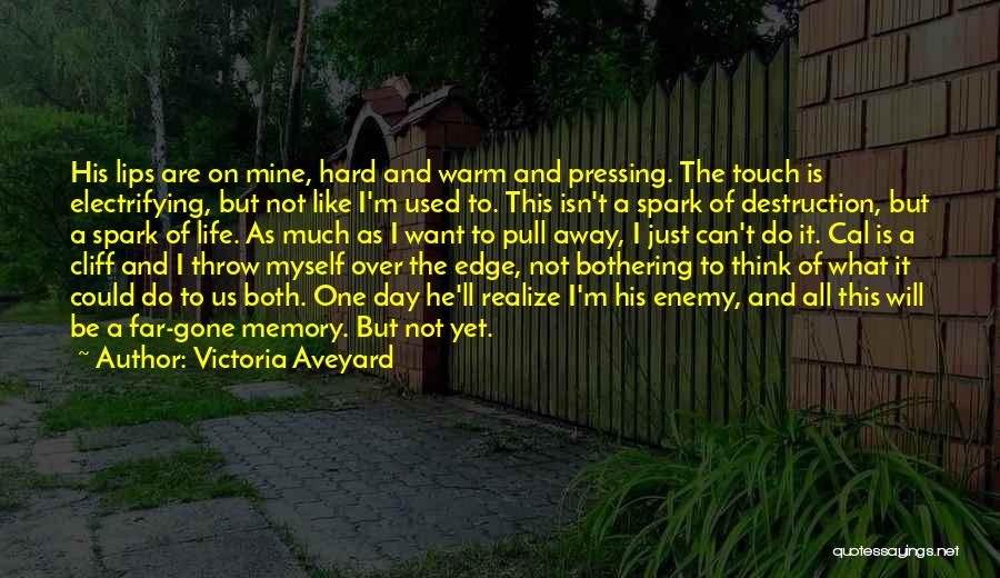 Victoria Aveyard Quotes: His Lips Are On Mine, Hard And Warm And Pressing. The Touch Is Electrifying, But Not Like I'm Used To.