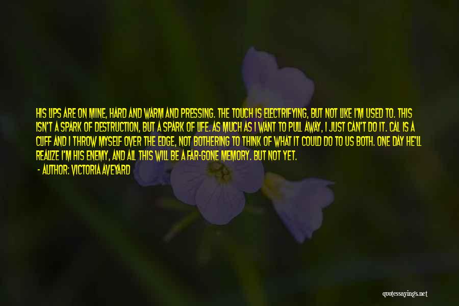 Victoria Aveyard Quotes: His Lips Are On Mine, Hard And Warm And Pressing. The Touch Is Electrifying, But Not Like I'm Used To.
