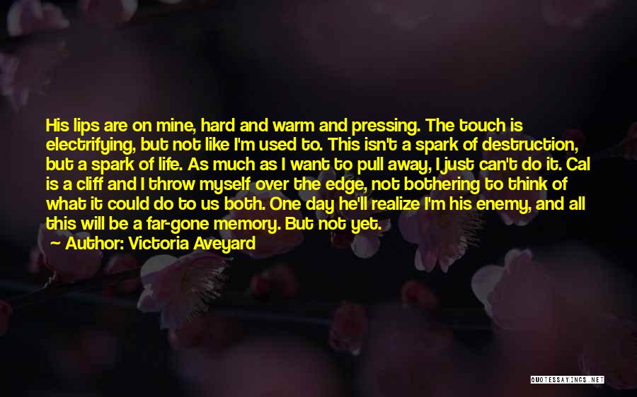 Victoria Aveyard Quotes: His Lips Are On Mine, Hard And Warm And Pressing. The Touch Is Electrifying, But Not Like I'm Used To.