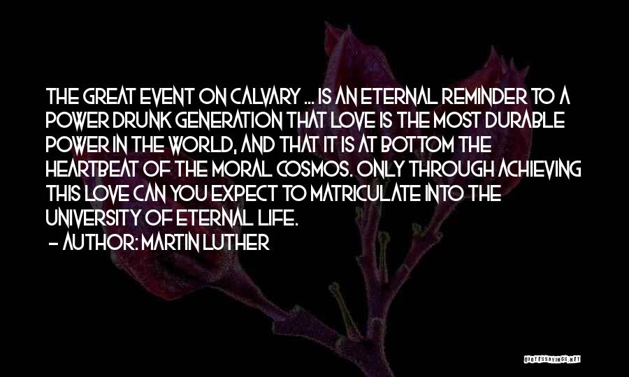 Martin Luther Quotes: The Great Event On Calvary ... Is An Eternal Reminder To A Power Drunk Generation That Love Is The Most