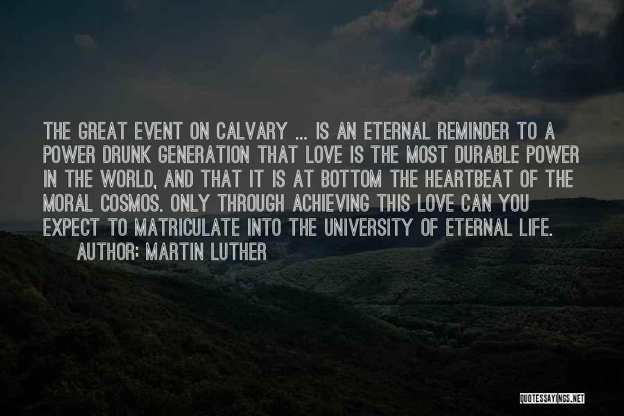 Martin Luther Quotes: The Great Event On Calvary ... Is An Eternal Reminder To A Power Drunk Generation That Love Is The Most
