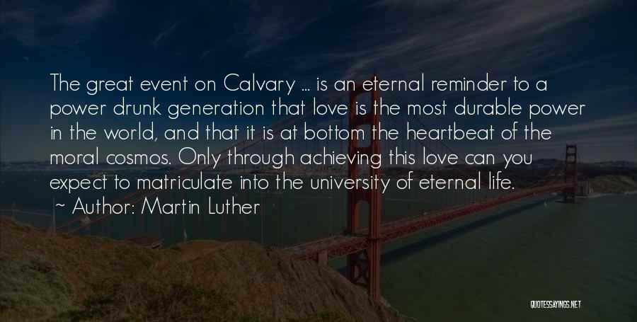 Martin Luther Quotes: The Great Event On Calvary ... Is An Eternal Reminder To A Power Drunk Generation That Love Is The Most