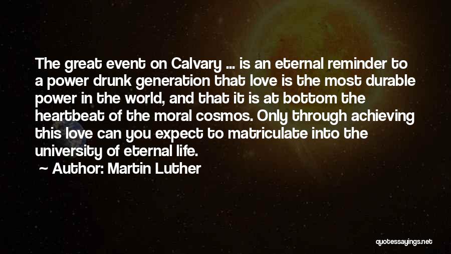 Martin Luther Quotes: The Great Event On Calvary ... Is An Eternal Reminder To A Power Drunk Generation That Love Is The Most