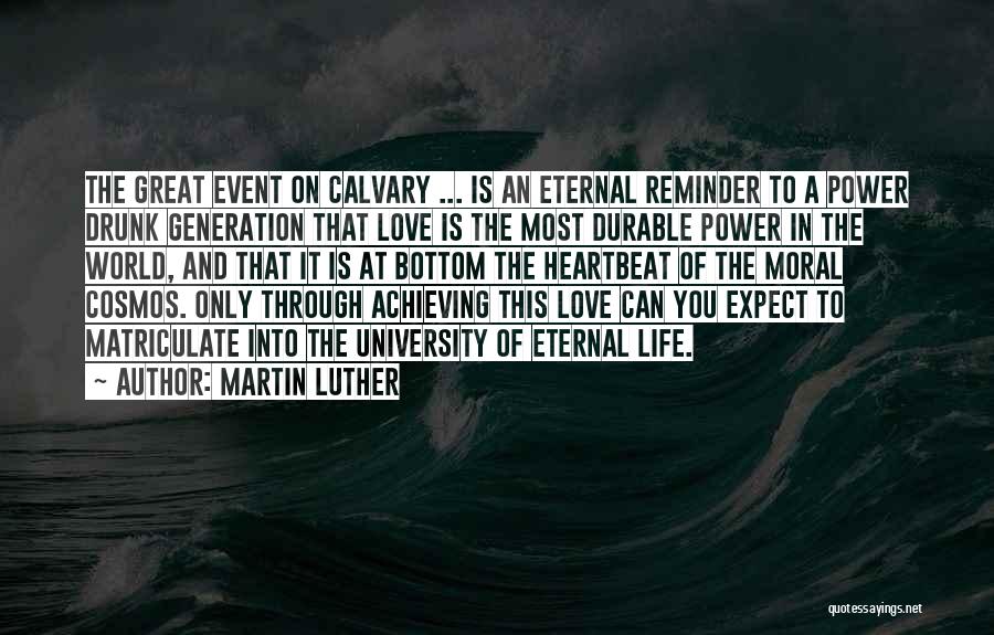 Martin Luther Quotes: The Great Event On Calvary ... Is An Eternal Reminder To A Power Drunk Generation That Love Is The Most