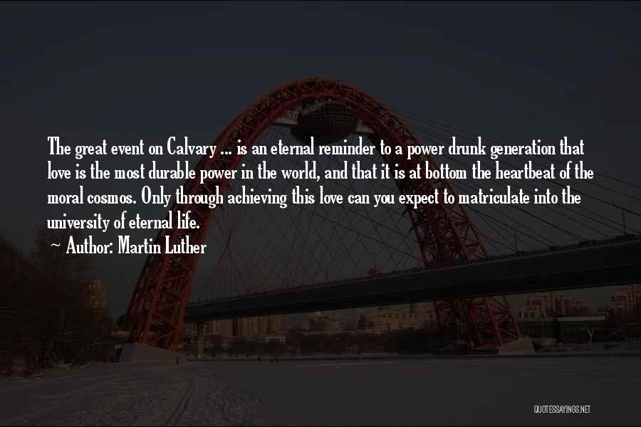 Martin Luther Quotes: The Great Event On Calvary ... Is An Eternal Reminder To A Power Drunk Generation That Love Is The Most