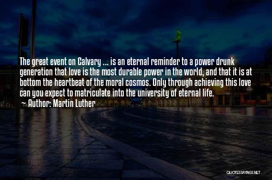 Martin Luther Quotes: The Great Event On Calvary ... Is An Eternal Reminder To A Power Drunk Generation That Love Is The Most