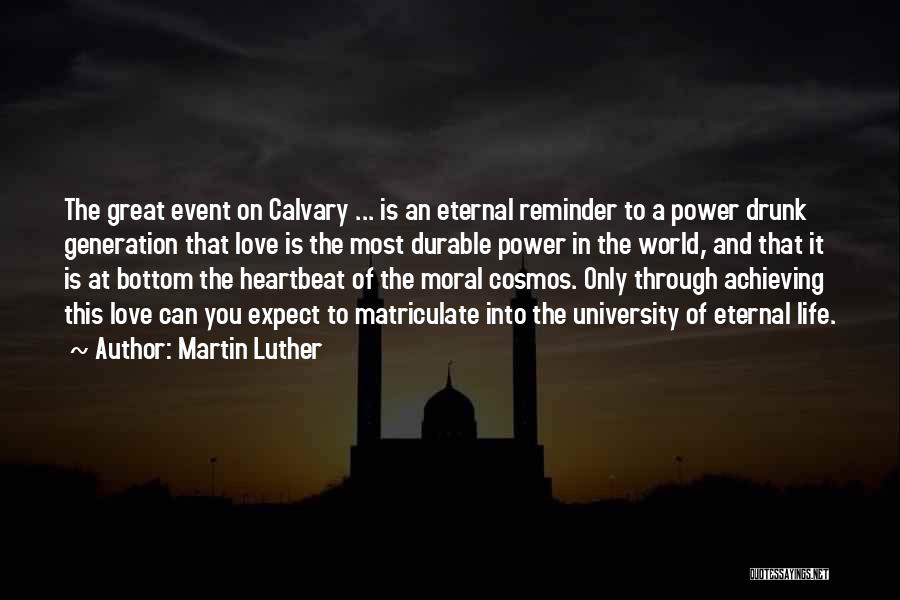 Martin Luther Quotes: The Great Event On Calvary ... Is An Eternal Reminder To A Power Drunk Generation That Love Is The Most