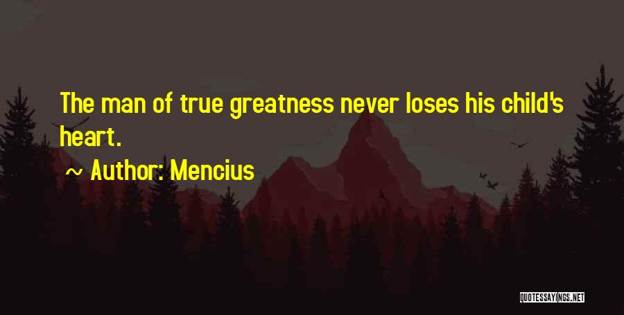 Mencius Quotes: The Man Of True Greatness Never Loses His Child's Heart.