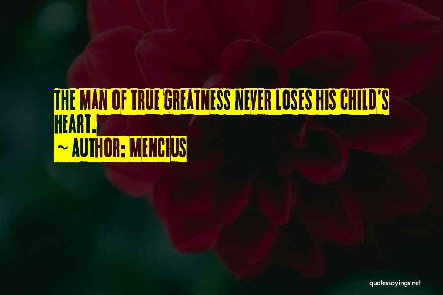 Mencius Quotes: The Man Of True Greatness Never Loses His Child's Heart.