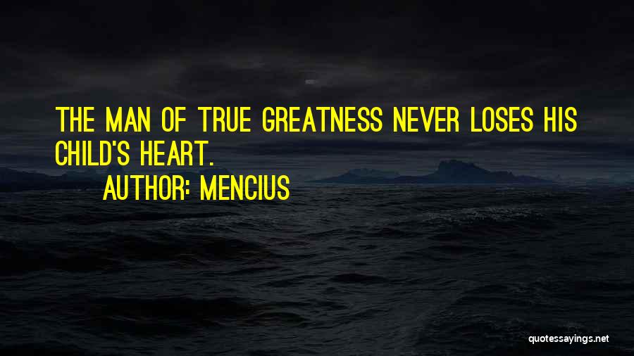 Mencius Quotes: The Man Of True Greatness Never Loses His Child's Heart.