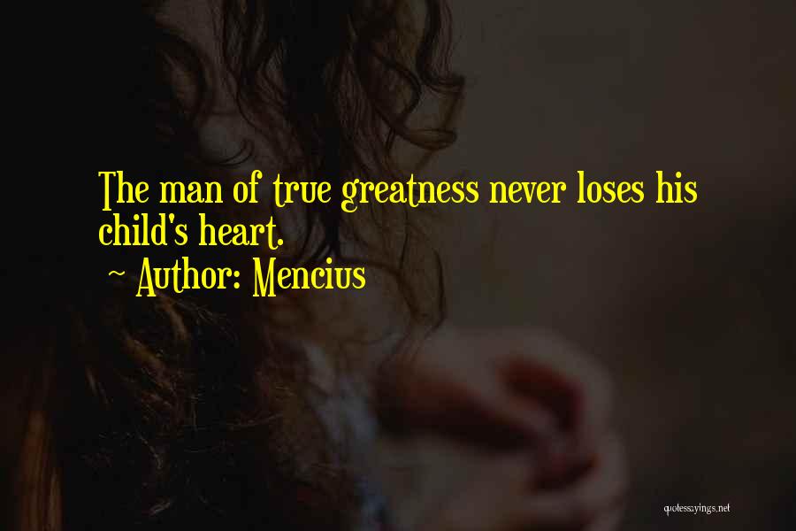 Mencius Quotes: The Man Of True Greatness Never Loses His Child's Heart.