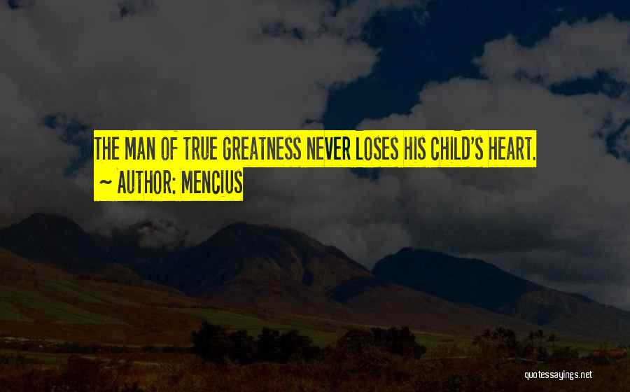 Mencius Quotes: The Man Of True Greatness Never Loses His Child's Heart.