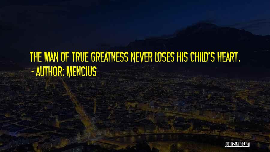 Mencius Quotes: The Man Of True Greatness Never Loses His Child's Heart.