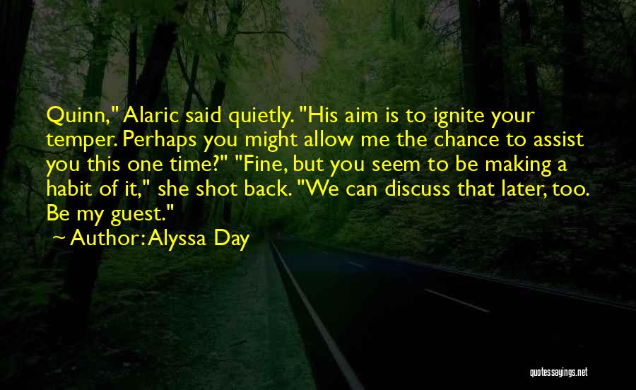 Alyssa Day Quotes: Quinn, Alaric Said Quietly. His Aim Is To Ignite Your Temper. Perhaps You Might Allow Me The Chance To Assist