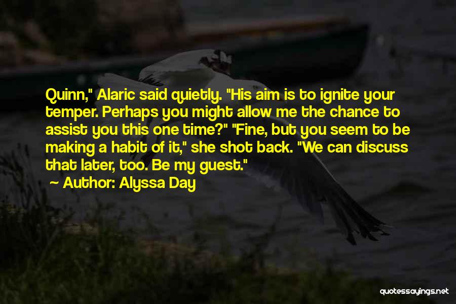 Alyssa Day Quotes: Quinn, Alaric Said Quietly. His Aim Is To Ignite Your Temper. Perhaps You Might Allow Me The Chance To Assist