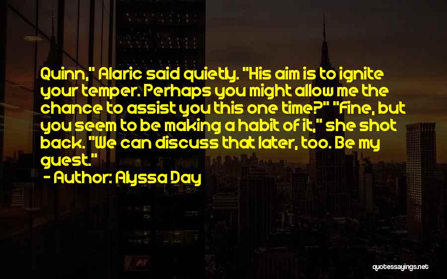 Alyssa Day Quotes: Quinn, Alaric Said Quietly. His Aim Is To Ignite Your Temper. Perhaps You Might Allow Me The Chance To Assist