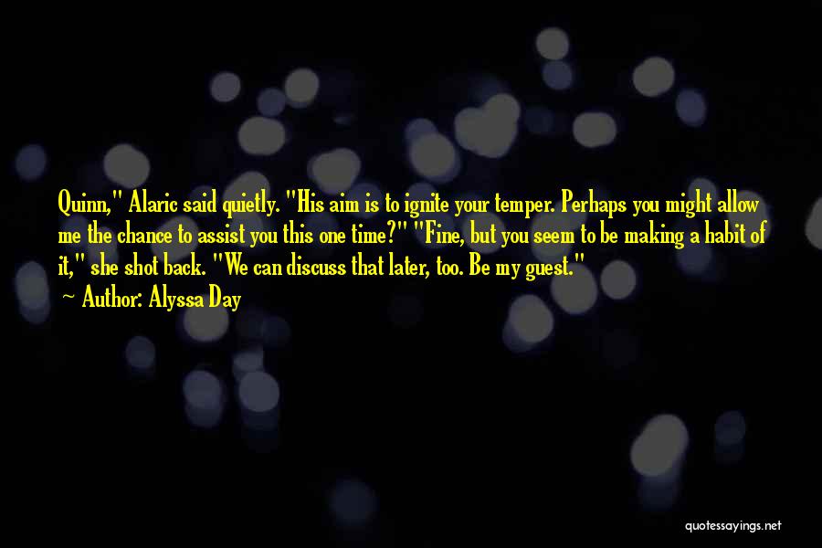 Alyssa Day Quotes: Quinn, Alaric Said Quietly. His Aim Is To Ignite Your Temper. Perhaps You Might Allow Me The Chance To Assist