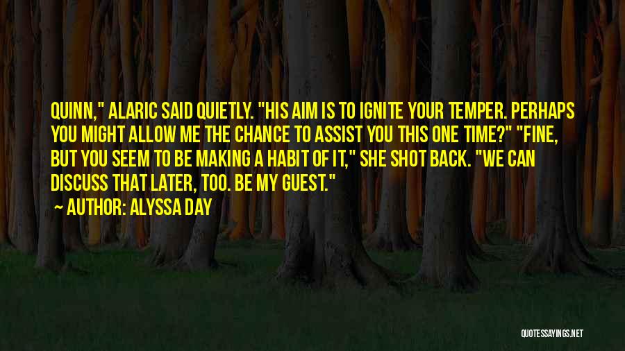 Alyssa Day Quotes: Quinn, Alaric Said Quietly. His Aim Is To Ignite Your Temper. Perhaps You Might Allow Me The Chance To Assist