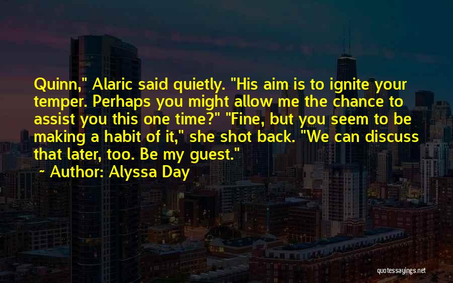 Alyssa Day Quotes: Quinn, Alaric Said Quietly. His Aim Is To Ignite Your Temper. Perhaps You Might Allow Me The Chance To Assist