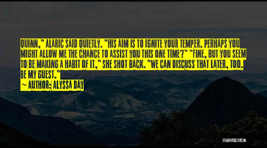 Alyssa Day Quotes: Quinn, Alaric Said Quietly. His Aim Is To Ignite Your Temper. Perhaps You Might Allow Me The Chance To Assist