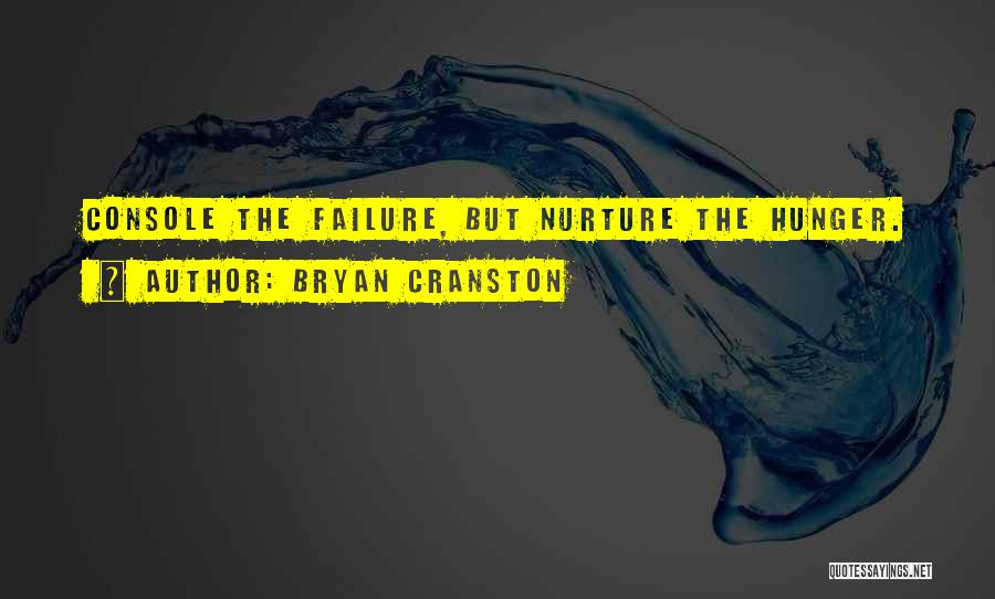 Bryan Cranston Quotes: Console The Failure, But Nurture The Hunger.