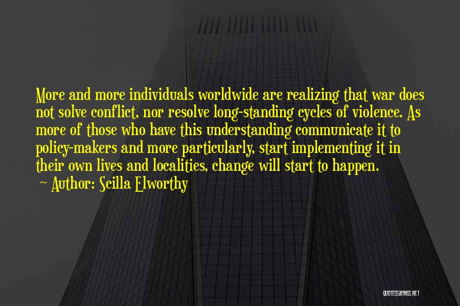 Scilla Elworthy Quotes: More And More Individuals Worldwide Are Realizing That War Does Not Solve Conflict, Nor Resolve Long-standing Cycles Of Violence. As