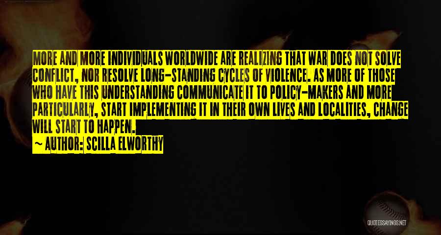 Scilla Elworthy Quotes: More And More Individuals Worldwide Are Realizing That War Does Not Solve Conflict, Nor Resolve Long-standing Cycles Of Violence. As