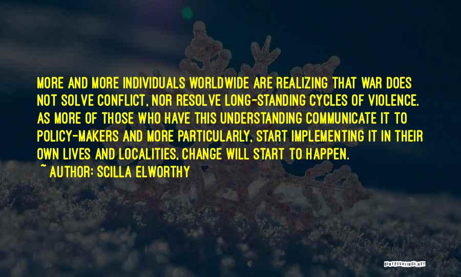 Scilla Elworthy Quotes: More And More Individuals Worldwide Are Realizing That War Does Not Solve Conflict, Nor Resolve Long-standing Cycles Of Violence. As