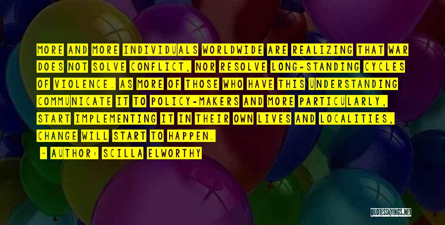 Scilla Elworthy Quotes: More And More Individuals Worldwide Are Realizing That War Does Not Solve Conflict, Nor Resolve Long-standing Cycles Of Violence. As