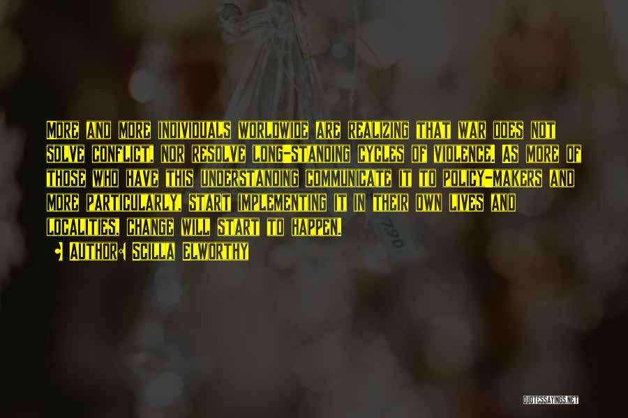 Scilla Elworthy Quotes: More And More Individuals Worldwide Are Realizing That War Does Not Solve Conflict, Nor Resolve Long-standing Cycles Of Violence. As