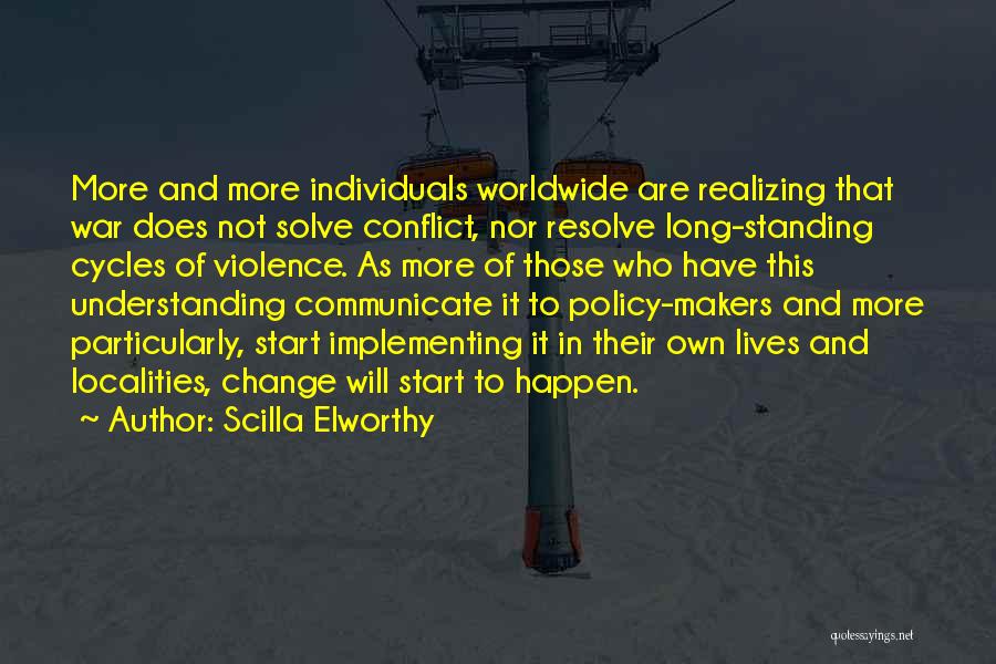 Scilla Elworthy Quotes: More And More Individuals Worldwide Are Realizing That War Does Not Solve Conflict, Nor Resolve Long-standing Cycles Of Violence. As