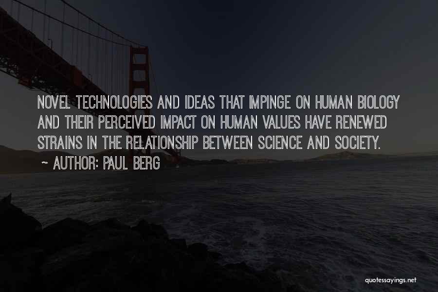 Paul Berg Quotes: Novel Technologies And Ideas That Impinge On Human Biology And Their Perceived Impact On Human Values Have Renewed Strains In