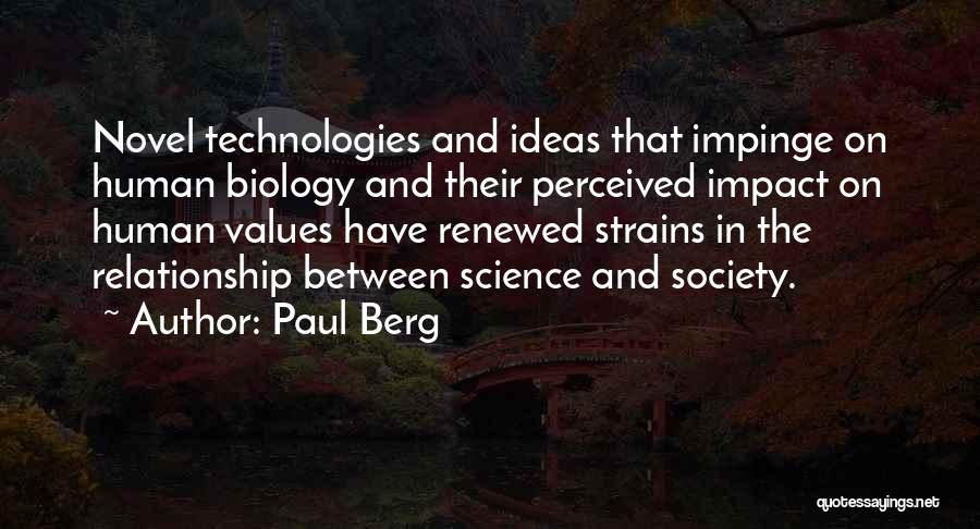 Paul Berg Quotes: Novel Technologies And Ideas That Impinge On Human Biology And Their Perceived Impact On Human Values Have Renewed Strains In