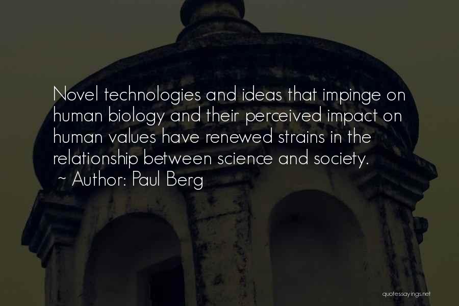 Paul Berg Quotes: Novel Technologies And Ideas That Impinge On Human Biology And Their Perceived Impact On Human Values Have Renewed Strains In