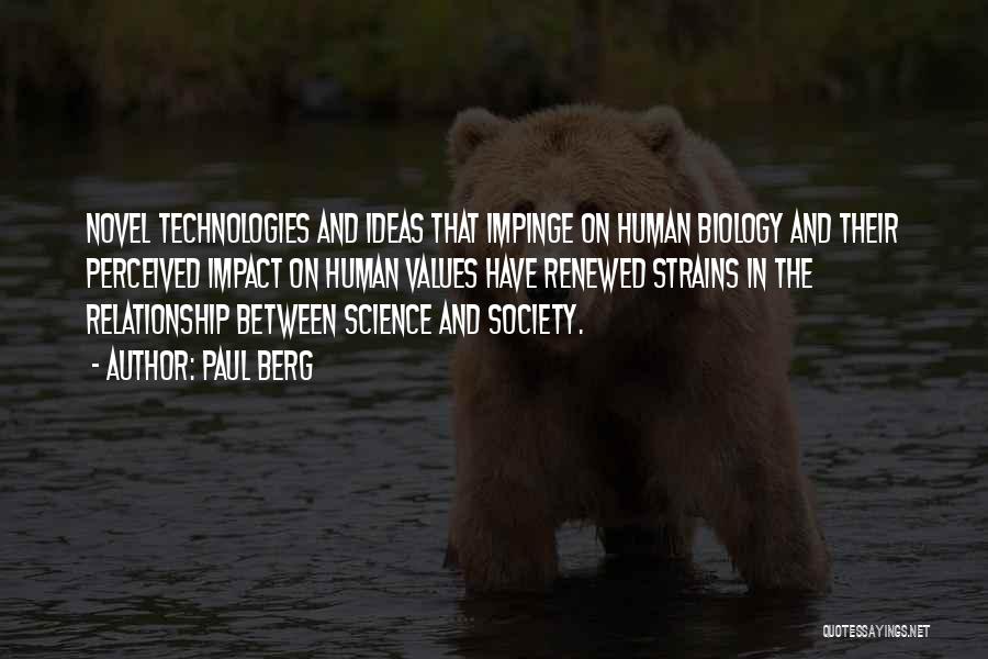 Paul Berg Quotes: Novel Technologies And Ideas That Impinge On Human Biology And Their Perceived Impact On Human Values Have Renewed Strains In