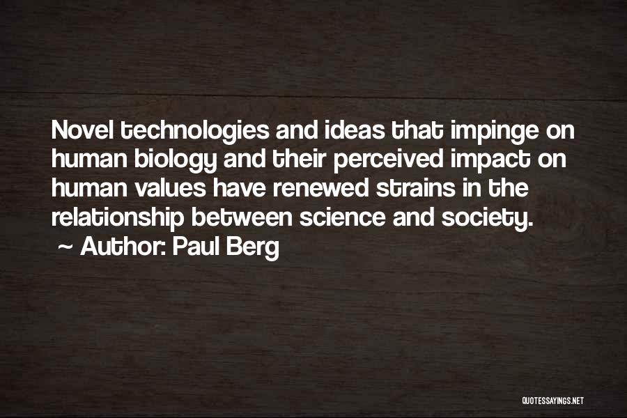Paul Berg Quotes: Novel Technologies And Ideas That Impinge On Human Biology And Their Perceived Impact On Human Values Have Renewed Strains In