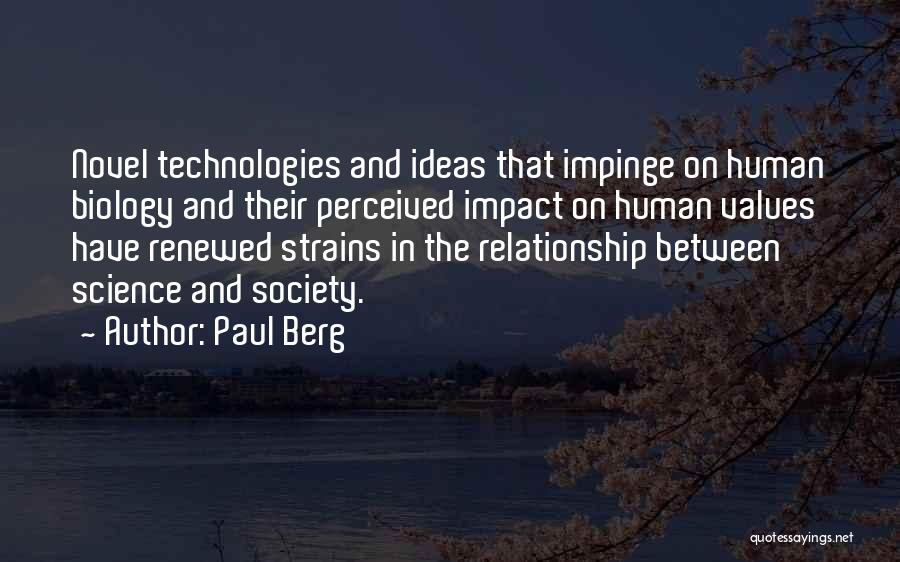 Paul Berg Quotes: Novel Technologies And Ideas That Impinge On Human Biology And Their Perceived Impact On Human Values Have Renewed Strains In