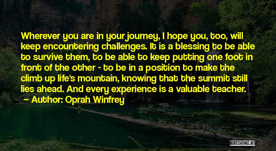 Oprah Winfrey Quotes: Wherever You Are In Your Journey, I Hope You, Too, Will Keep Encountering Challenges. It Is A Blessing To Be