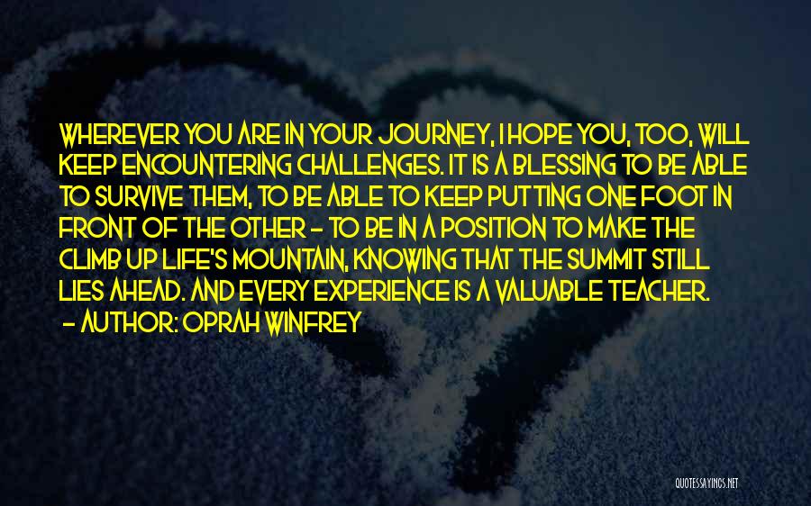 Oprah Winfrey Quotes: Wherever You Are In Your Journey, I Hope You, Too, Will Keep Encountering Challenges. It Is A Blessing To Be