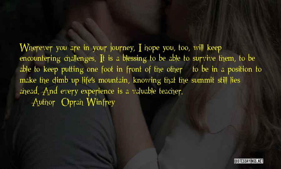 Oprah Winfrey Quotes: Wherever You Are In Your Journey, I Hope You, Too, Will Keep Encountering Challenges. It Is A Blessing To Be