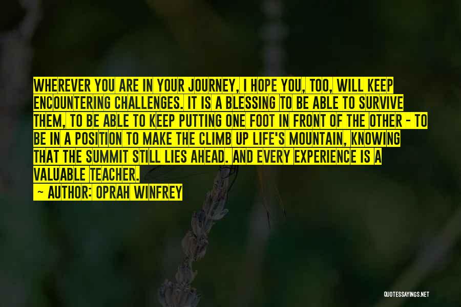 Oprah Winfrey Quotes: Wherever You Are In Your Journey, I Hope You, Too, Will Keep Encountering Challenges. It Is A Blessing To Be