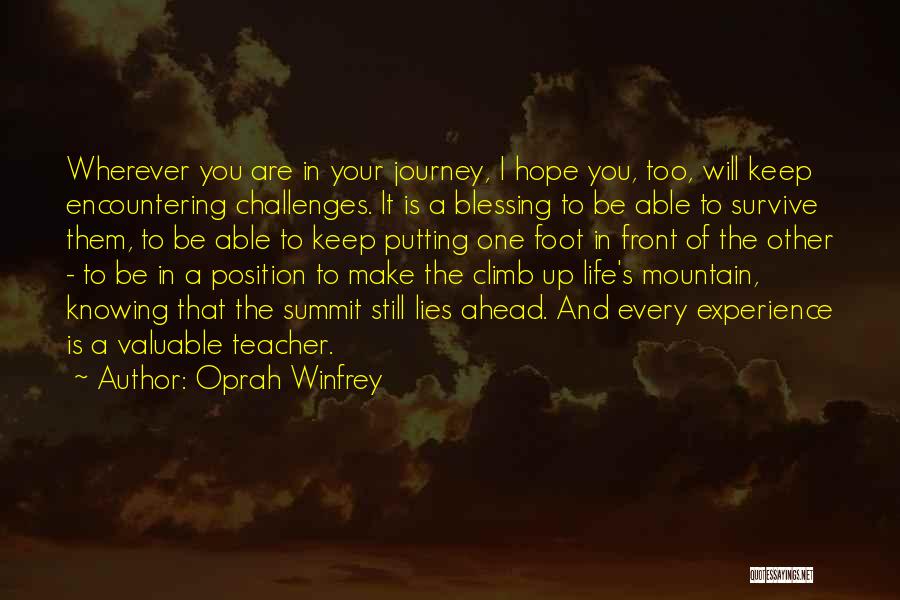 Oprah Winfrey Quotes: Wherever You Are In Your Journey, I Hope You, Too, Will Keep Encountering Challenges. It Is A Blessing To Be
